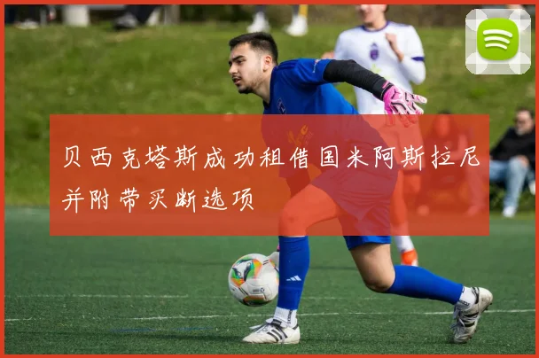 贝西克塔斯成功租借国米阿斯拉尼并附带买断选项
