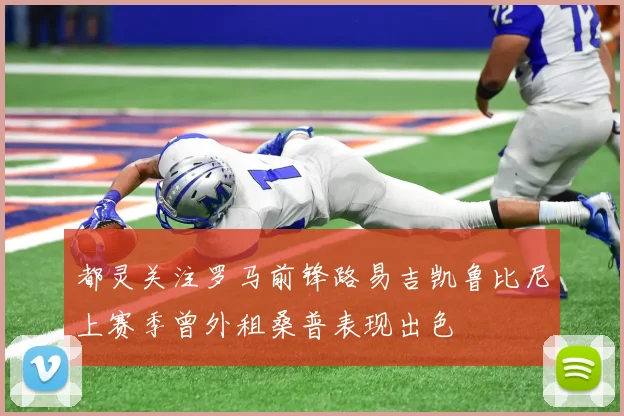 都灵关注罗马前锋路易吉凯鲁比尼上赛季曾外租桑普表现出色