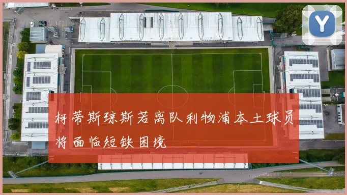 柯蒂斯琼斯若离队利物浦本土球员将面临短缺困境